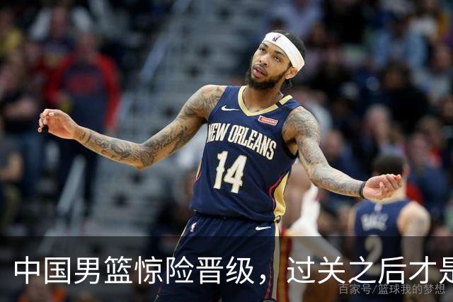 中国男篮惊险晋级，过关之后才是真正考验