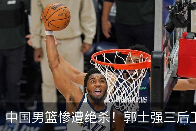 中国男篮惨遭绝杀！郭士强三后卫酿败局，廖三宁错失关键罚球！