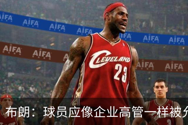 布朗：球员应像企业高管一样被允许拥有股份 我们为球队提升价值