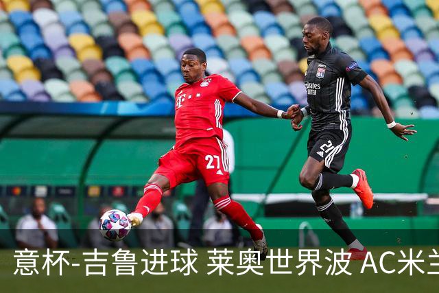 意杯-吉鲁进球 莱奥世界波 AC米兰加时赛3-1晋级
