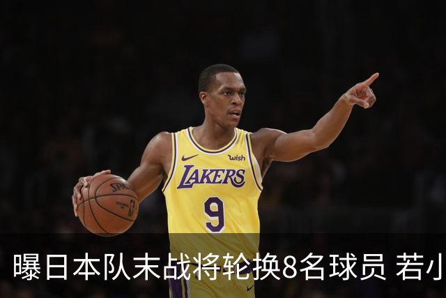 曝日本队末战将轮换8名球员 若小组第二出线大概率对阵巴西