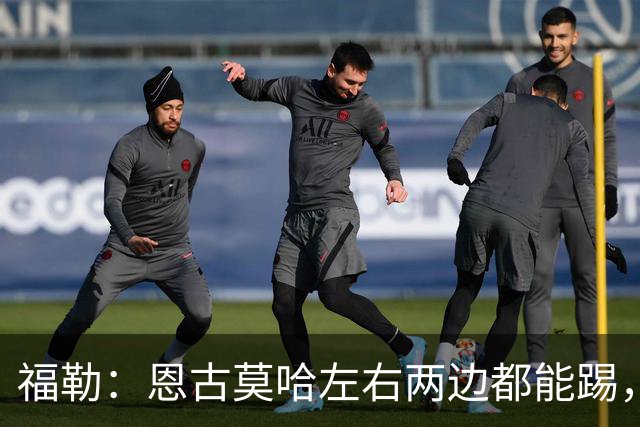 福勒：恩古莫哈左右两边都能踢，现阶段的利物浦很需要他