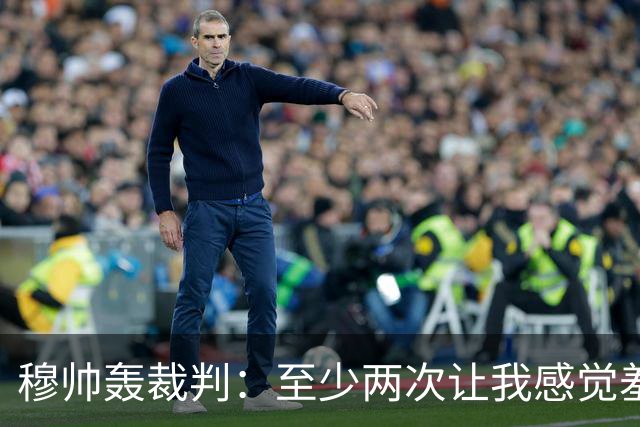 穆帅轰裁判：至少两次让我感觉羞耻 我们也有权比赛