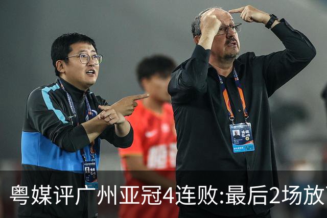 粤媒评广州亚冠4连败:最后2场放下包袱 力争破门