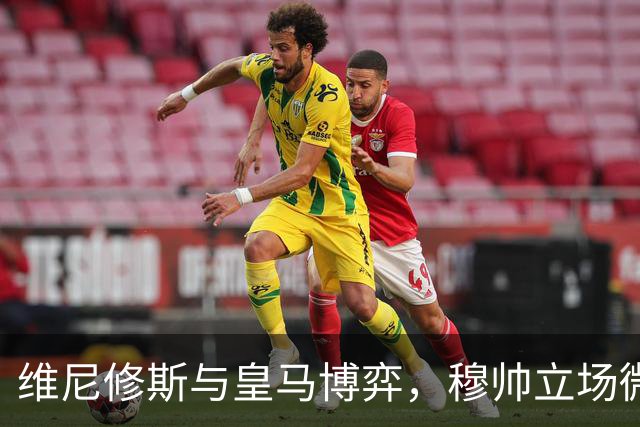 维尼修斯与皇马博弈，穆帅立场微妙；皇马要价1.6亿，拒绝阿森纳