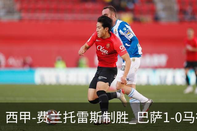 西甲-费兰托雷斯制胜 巴萨1-0马德里竞技11分领跑