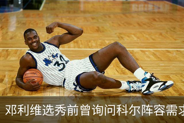 邓利维选秀前曾询问科尔阵容需求 科尔表示勇士锋线很缺人