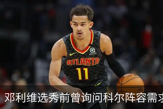邓利维选秀前曾询问科尔阵容需求 科尔表示勇士锋线很缺人