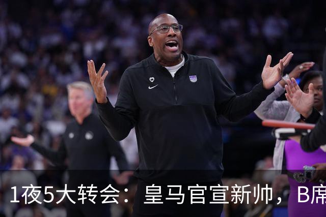 1夜5大转会：皇马官宣新帅，B席转会生变，曼城再遭拒绝，纽卡斯尔联闷声发大财