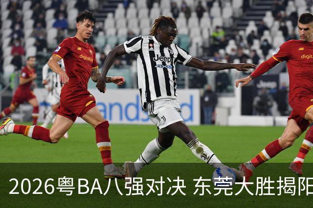 2026粤BA八强对决 东莞大胜揭阳晋级四强